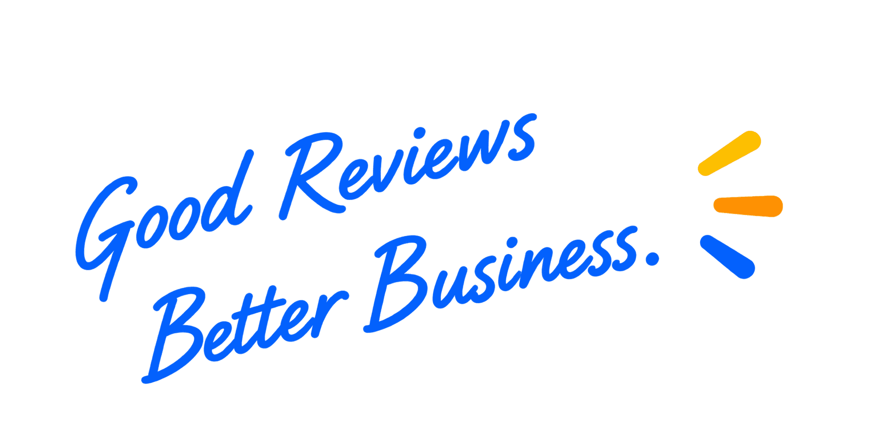 Good Reviews. Better Business!
